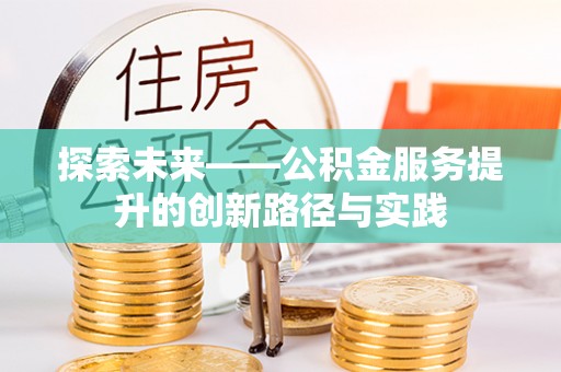 六安探索未来——公积金服务提升的创新路径与实践