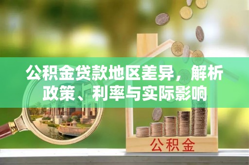 六安公积金贷款地区差异，解析政策、利率与实际影响